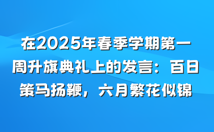 在2025年春季学期第一周升旗典礼上的发言:百日策马扬鞭,六月繁花似锦