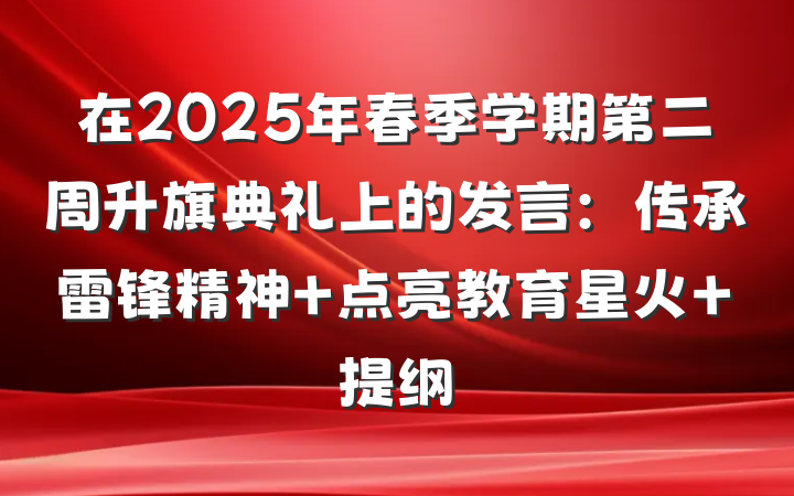 在2025年春季学期第二周升旗典礼上的发言：传承雷锋精神 点亮教育星火 提纲