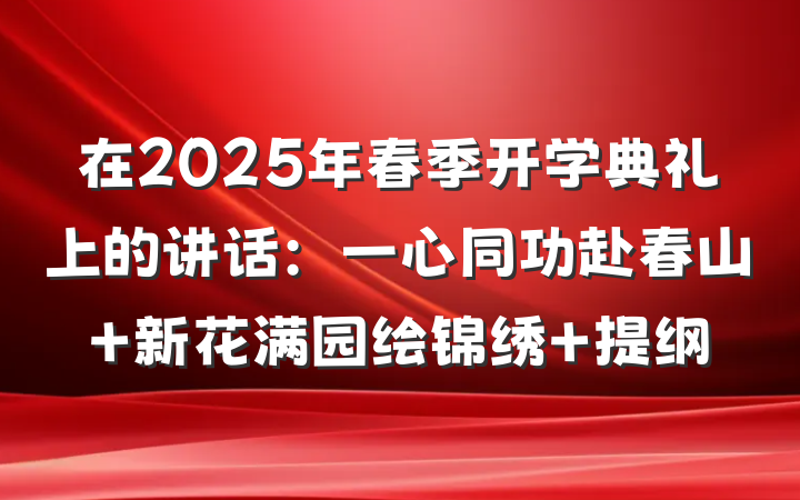 在2025年春季开学典礼上的讲话：一心同功赴春山 新花满园绘锦绣 提纲