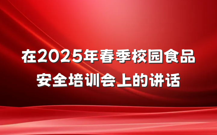 在2025年春季校园食品安全培训会上的讲话
