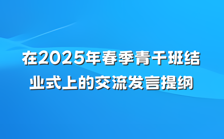 在2025年春季青干班结业式上的交流发言提纲