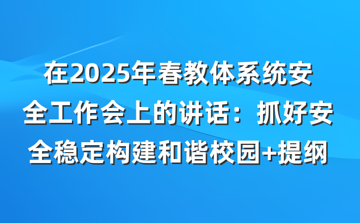 在2025年春教体系统安全工作会上的讲话：抓好安全稳定构建和谐校园 提纲