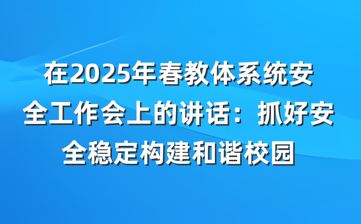在2025年春教体系统安全工作会上的讲话：抓好安全稳定构建和谐校园