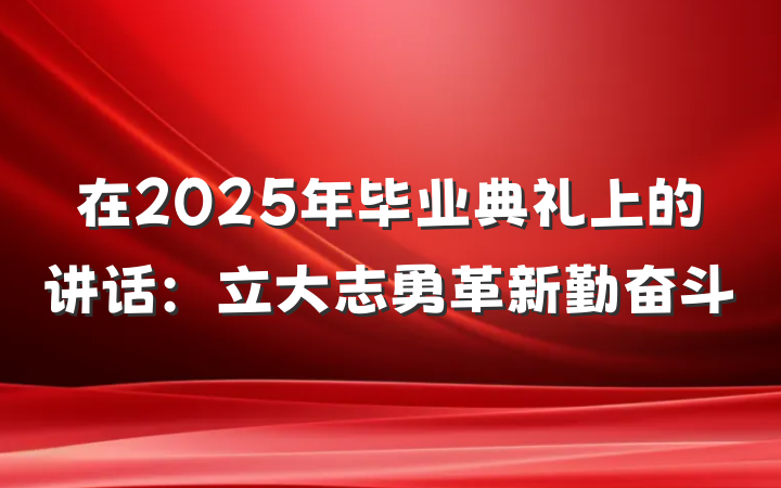 在2025年毕业典礼上的讲话：立大志勇革新勤奋斗