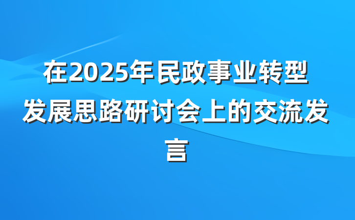 在2025年民政事业转型发展思路研讨会上的交流发言