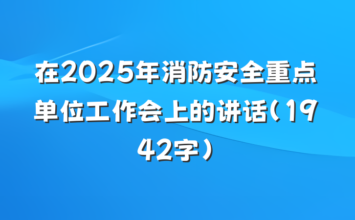 在2025年消防安全重点单位工作会上的讲话（1942字）