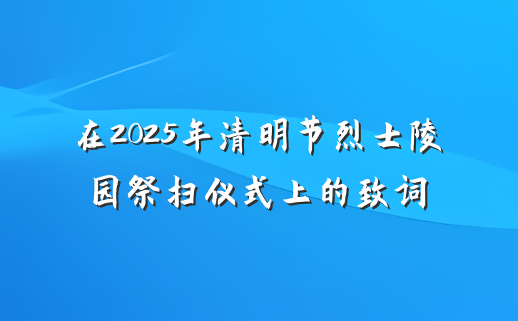 在2025年清明节烈士陵园祭扫仪式上的致词