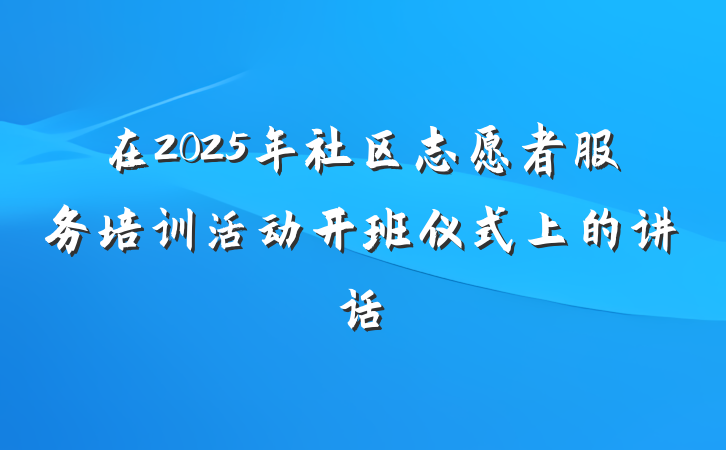 在2025年社区志愿者服务培训活动开班仪式上的讲话