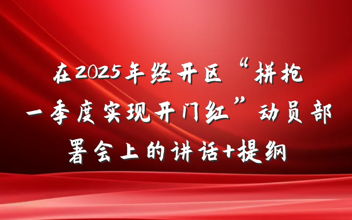 在2025年经开区“拼抢一季度实现开门红”动员部署会上的讲话 提纲