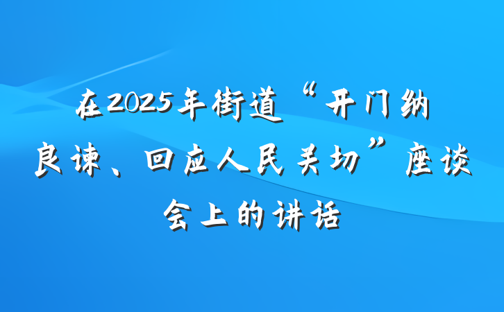 在2025年街道“开门纳良谏、回应人民关切”座谈会上的讲话