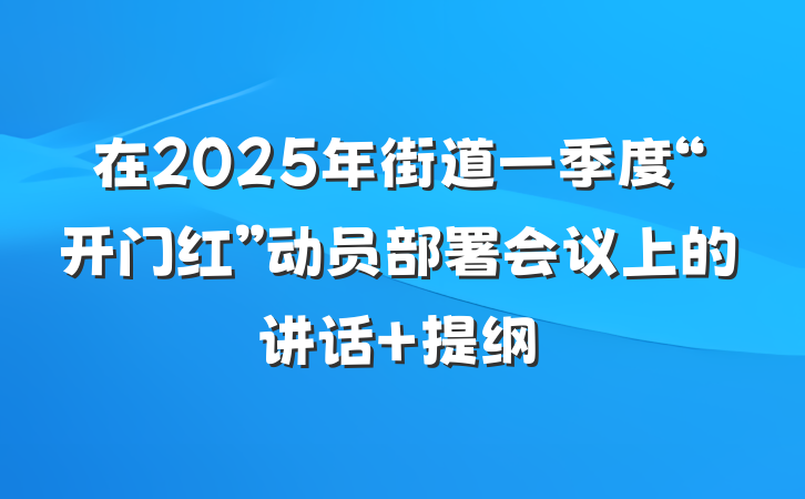 在2025年街道一季度“开门红”动员部署会议上的讲话 提纲