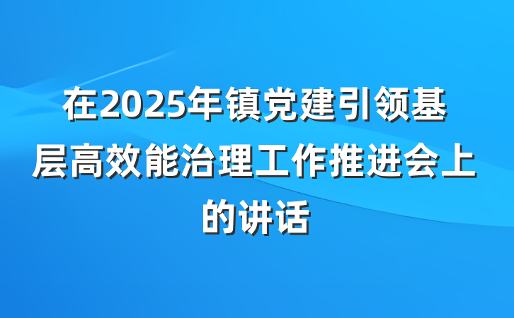 在2025年镇党建引领基层高效能治理工作推进会上的讲话