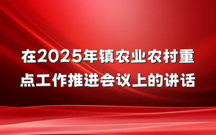 在2025年镇农业农村重点工作推进会议上的讲话