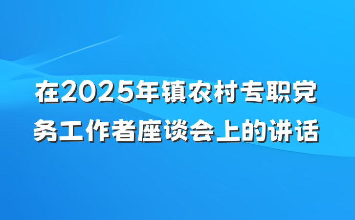 在2025年镇农村专职党务工作者座谈会上的讲话