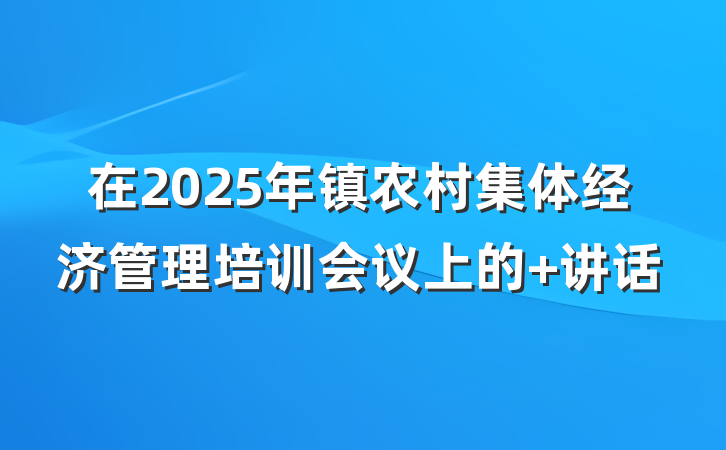 在2025年镇农村集体经济管理培训会议上的 讲话