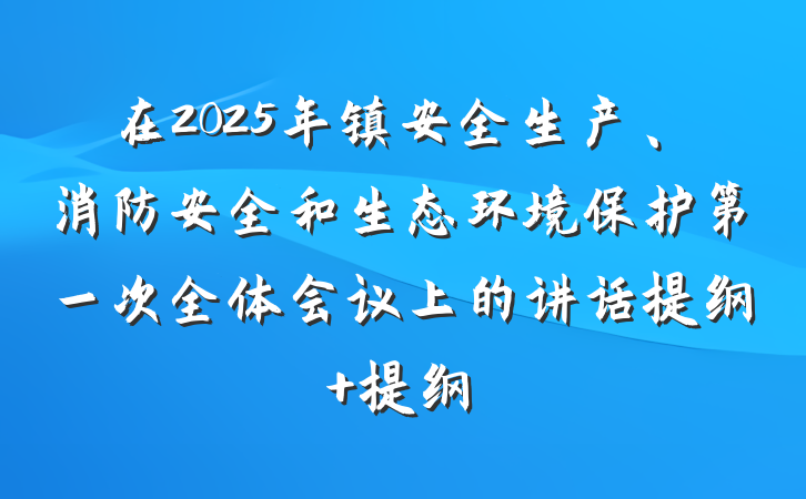 在2025年镇安全生产、消防安全和生态环境保护第一次全体会议上的讲话提纲 提纲