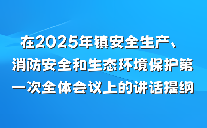 在2025年镇安全生产、消防安全和生态环境保护第一次全体会议上的讲话提纲