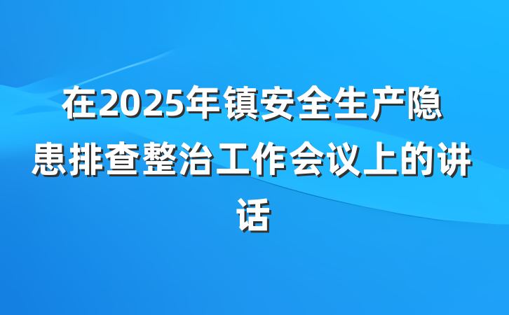 在2025年镇安全生产隐患排查整治工作会议上的讲话