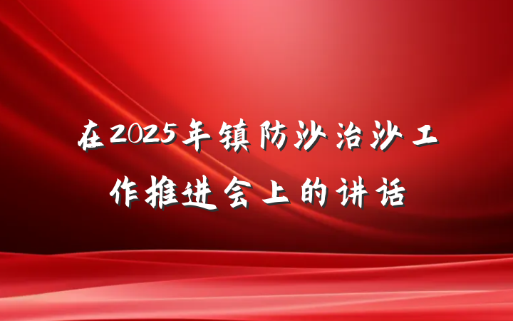 在2025年镇防沙治沙工作推进会上的讲话