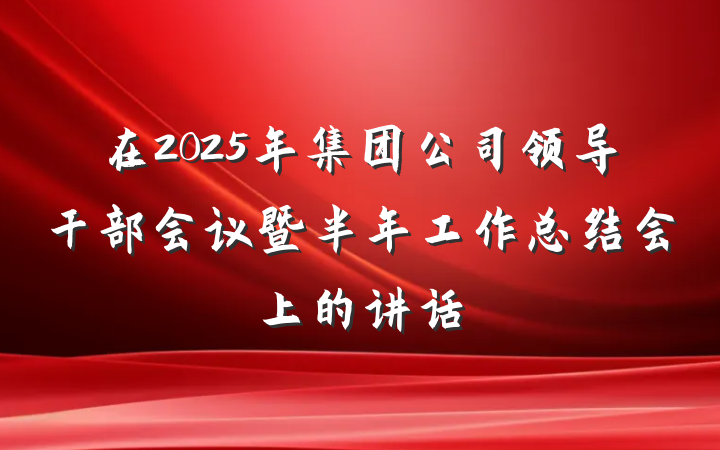 在2025年集团公司领导干部会议暨半年工作总结会上的讲话