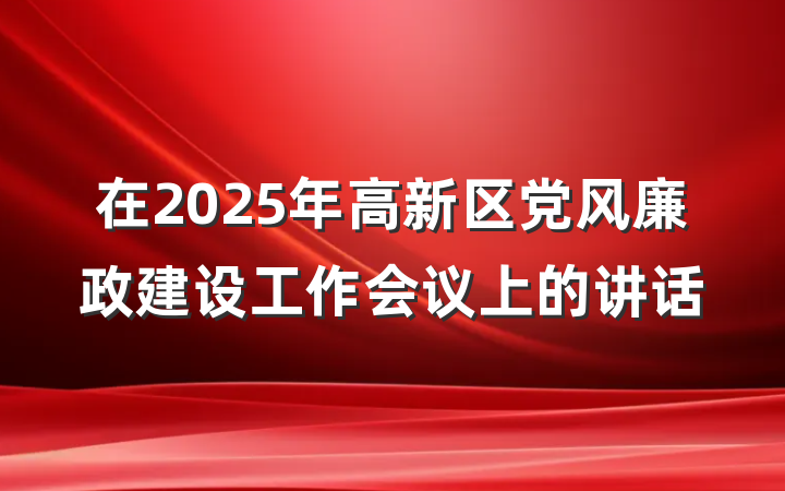 在2025年高新区党风廉政建设工作会议上的讲话