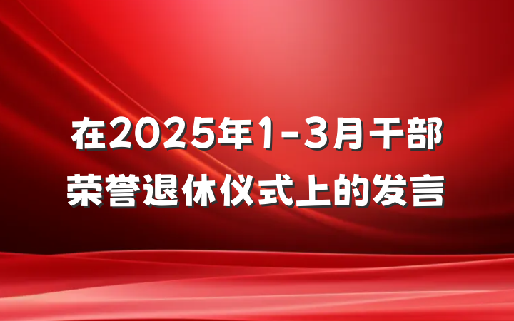 在2025年1-3月干部荣誉退休仪式上的发言
