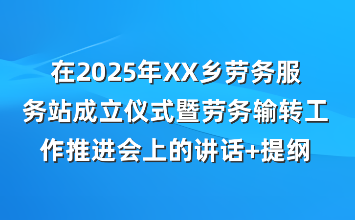 在2025年XX乡劳务服务站成立仪式暨劳务输转工作推进会上的讲话 提纲