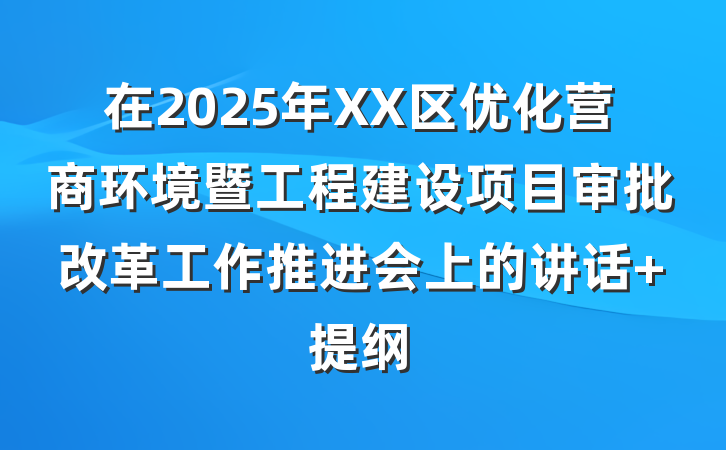 在2025年XX区优化营商环境暨工程建设项目审批改革工作推进会上的讲话 提纲