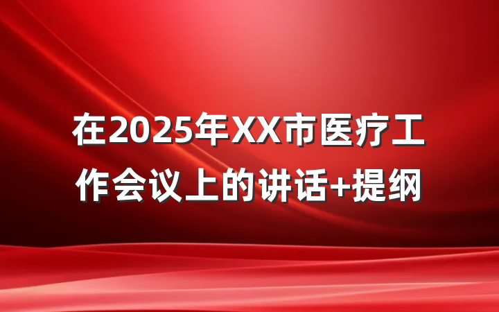 在2025年XX市医疗工作会议上的讲话 提纲