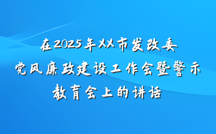 在2025年XX市发改委党风廉政建设工作会暨警示教育会上的讲话