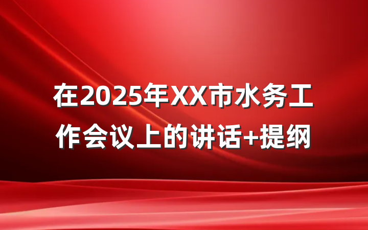 在2025年XX市水务工作会议上的讲话 提纲