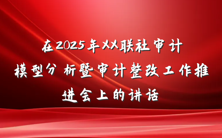在2025年XX联社审计模型分析暨审计整改工作推进会上的讲话