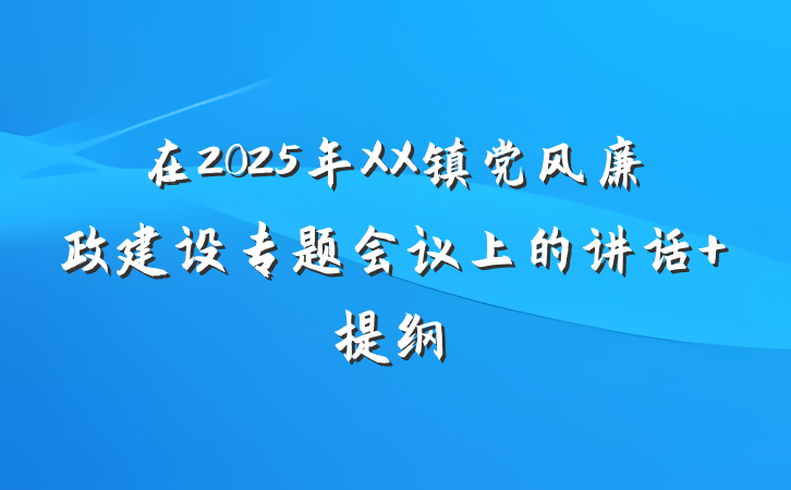 在2025年XX镇党风廉政建设专题会议上的讲话 提纲