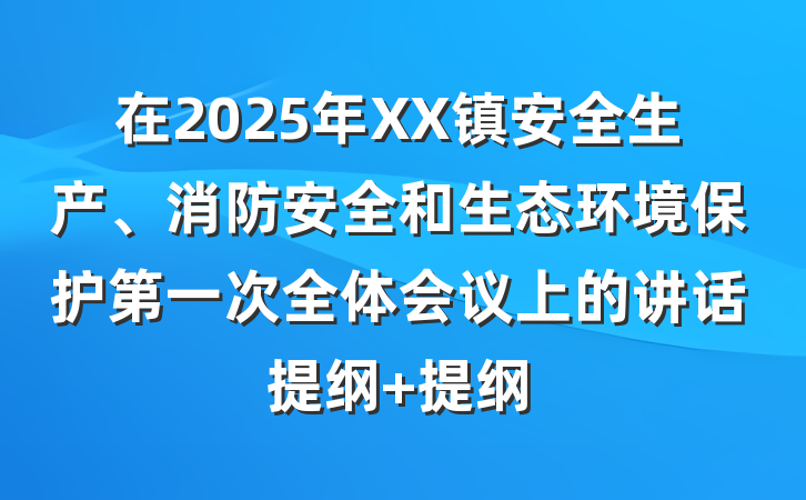 在2025年XX镇安全生产、消防安全和生态环境保护第一次全体会议上的讲话提纲 提纲