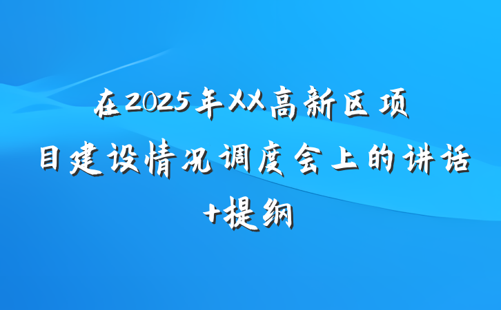 在2025年XX高新区项目建设情况调度会上的讲话 提纲