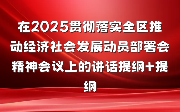 在2025贯彻落实全区推动经济社会发展动员部署会精神会议上的讲话提纲 提纲