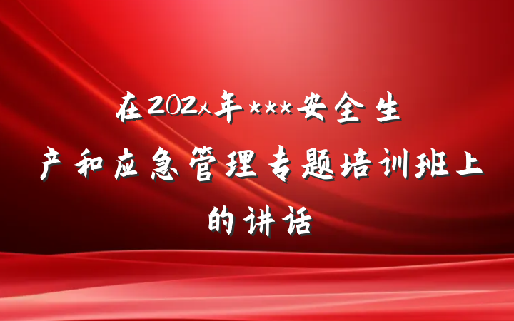 在202x年***安全生产和应急管理专题培训班上的讲话