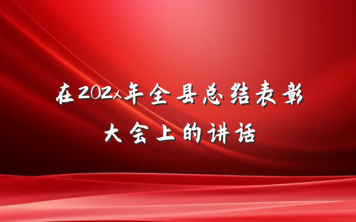 在202x年全县总结表彰大会上的讲话