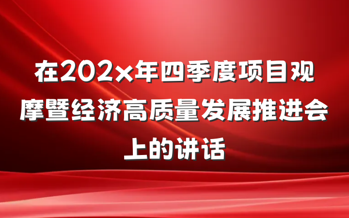 在202x年四季度项目观摩暨经济高质量发展推进会上的讲话