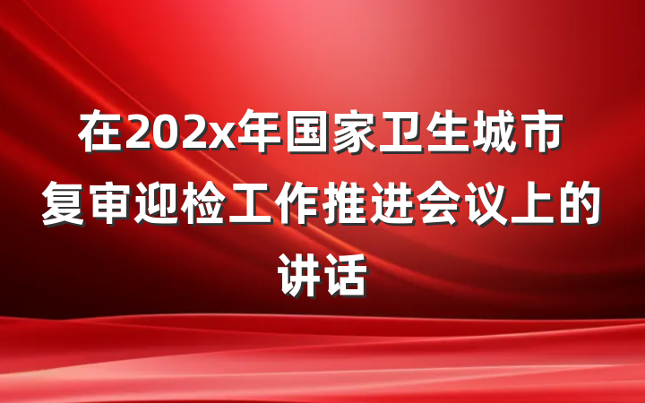 在202x年国家卫生城市复审迎检工作推进会议上的讲话