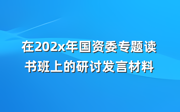 在202x年国资委专题读书班上的研讨发言材料