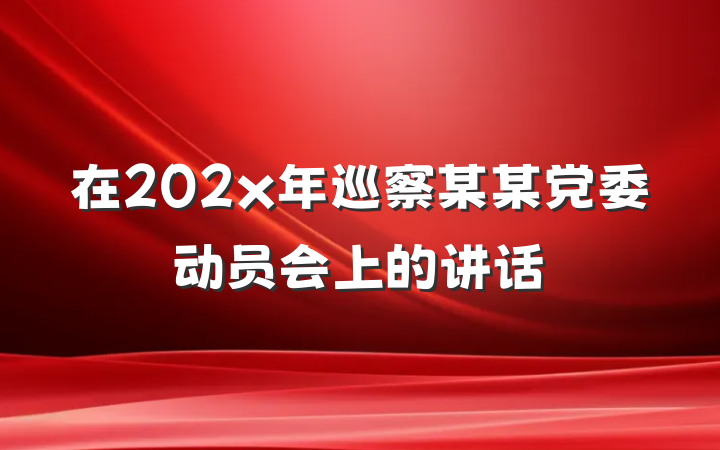 在202x年巡察某某党委动员会上的讲话