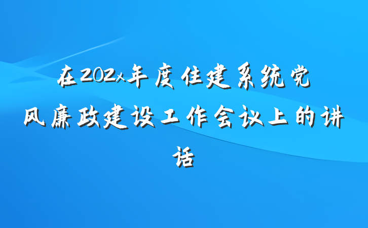 在202x年度住建系统党风廉政建设工作会议上的讲话