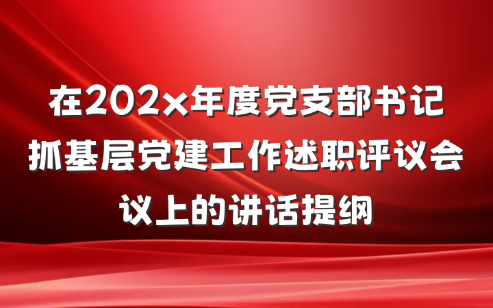 在202x年度党支部书记抓基层党建工作述职评议会议上的讲话提纲
