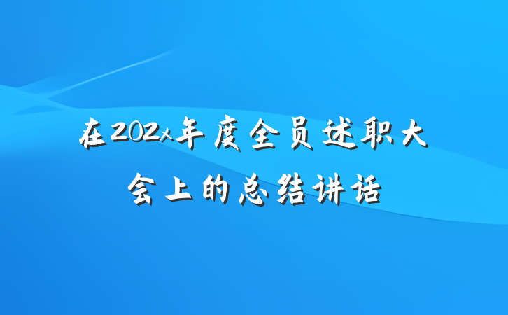 在202x年度全员述职大会上的总结讲话