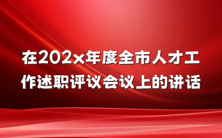 在202x年度全市人才工作述职评议会议上的讲话