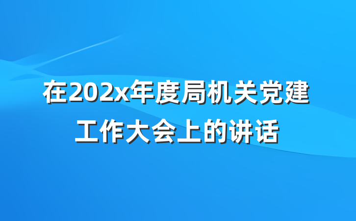 在202x年度局机关党建工作大会上的讲话