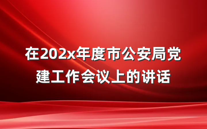 在202x年度市公安局党建工作会议上的讲话