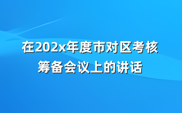 在202x年度市对区考核筹备会议上的讲话