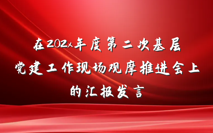 在202x年度第二次基层党建工作现场观摩推进会上的汇报发言